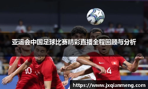 亚运会中国足球比赛精彩直播全程回顾与分析