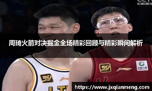 周琦火箭对决掘金全场精彩回顾与精彩瞬间解析